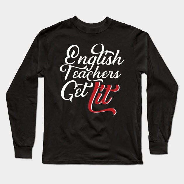 English Teachers Get Lit Long Sleeve T-Shirt by Eugenex